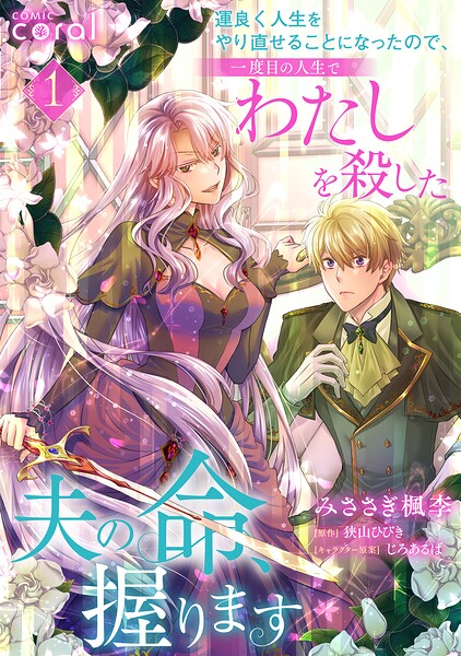 運良く人生をやり直せることになったので、一度目の人生でわたしを殺した夫の命、握ります 1