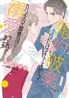 婚約破棄、したはずですが？〜カリスマ御曹司に溺愛されてます〜（単話）