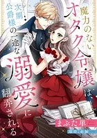 魔力のないオタク令嬢は、次期公爵様の一途な溺愛に翻弄される【分冊版】（単話）