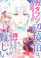 カタブツ辺境伯は、待てをするのが難しい〜なんちゃって悪役令嬢の蜜月生活〜【タテヨミ】