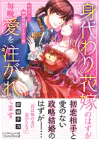 身代わり花嫁のはずが毎晩愛を注がれてます〜初恋の人と離縁前提の子作り婚〜