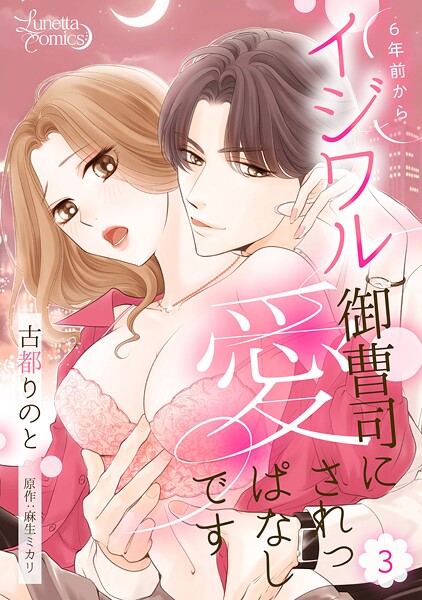 6年前からイジワル御曹司に愛されっぱなしです 【分冊版】【期間限定 無料お試し版】