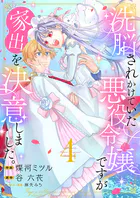 洗脳されかけていた悪役令嬢ですが家出を決意しました。【電子単行本版/特典おまけ付き】4