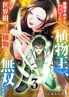 最強ギルドを追放された《植物王》、実は世界樹に選ばれていたので植物の力で無双します【電子単行本版】 3