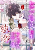 おデブ悪女に転生したら、なぜかラスボス王子様に執着されています 6