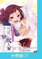 異世界トリップしたので可愛い獣人を全力で愛でることにしました。【分冊版】（7）