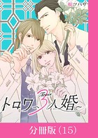 トロワ〜3人婚〜【分冊版】 （15）