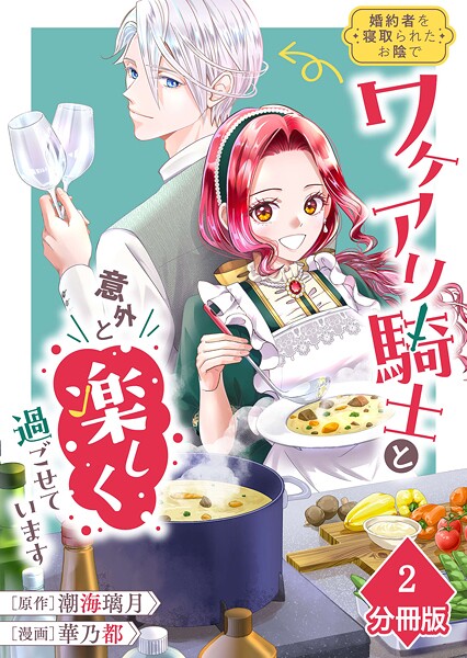 婚約者を寝取られたお陰で、ワケアリ騎士と意外と楽しく過ごせています【分冊版】（2）