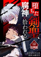 堕ちた剣聖、腐神に拾われる【分冊版】（12）
