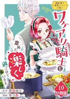 婚約者を寝取られたお陰で、ワケアリ騎士と意外と楽しく過ごせています【分冊版】（単話）