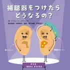 からだとはたらくどうぐたち 補聴器をつけたらどうなるの？