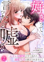 好きって言ったの嘘〜元カレ幼馴染と甘く乱れた溺愛生活に耐えられません！（2）