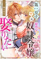 第一皇子は聡明な元奴隷令嬢を娶りたい（単話）