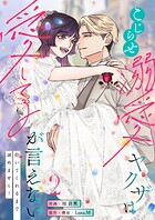 こじらせ溺愛ヤクザは愛してるが言えない〜抱いてくれるまで諦めません!【電子単行本】