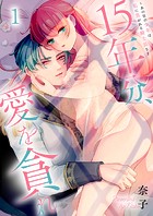 15年分、愛を貪れ〜あの日の少年は私に焦がれる騎士長さま1