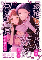 最推しアイドルから嫉妬で甘く抱き潰されました3