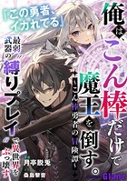 俺は、こん棒だけで魔王を倒す。〜こん棒勇者の冒険譚〜 『この勇者、イカれてる』最弱武器の‘縛りプレイ’で異世界をぶっ壊す 1