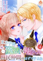 王立学園で唯一魔法が使えない庶民仲間のはずですよね〜実は王子様で私を溺愛しているなんて告白はやめてください〜【第4話】(エンジェライトコミックス)