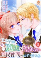 王立学園で唯一魔法が使えない庶民仲間のはずですよね〜実は王子様で私を溺愛しているなんて告白はやめてください〜【第8話】(エンジェライトコミックス)