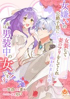 女嫌いの公爵子息に「女装して妻のフリをしてくれ」と頼まれましたが、私は男装中の女です!【合本版】