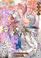 やり直し王女は最愛の騎士のために未来を変えたい〜私を殺した元夫なんて願い下げです！〜