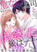危ない上司と出会った後は―… 霊から始まる運命の恋（単話）