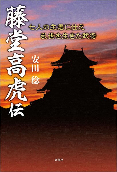 藤堂高虎伝 七人の主君に仕え乱世を生きた武将