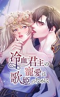 冷血君主の寵愛は歌姫のために【タテヨミ】