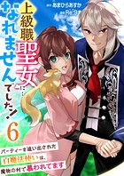 上級職聖女に…なれませんでした！〜パーティーを追い出された白魔法使いは、魔物の村で慕われてます〜 6巻