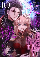 みんな大っ嫌い、だからすべて壊してあげる〜用済み聖女は一途な王子と復讐する〜 10巻