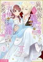 異世界に召喚された（偽）聖女の私は、王子様と結婚出来ないと死ぬ運命のようです【合本版】