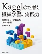 Kaggleで磨く 機械学習の実践力 実務xコンペが鍛えたプロの手順