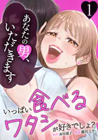 いっぱい食べるワタシが好きでしょ？〜あなたの男いただきます〜