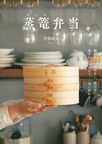焼かない、炒めない、揚げない 蒸すからヘルシー、一気に作れる！ 蒸篭弁当