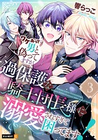 ワケあって男と偽ってますが、過保護な騎士団長様に溺愛されすぎて困ってます！ 3