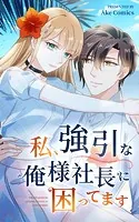 私、強引な俺様社長に困ってます【タテヨミ】