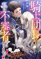 騎士団長！ 私は不審者ではありません！ まして、婚約者になんてなれません！ 1