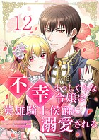 不幸まっしぐらな令嬢は英雄騎士侯爵に溺愛される（単話）