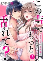 この声でもっと乱れて？〜オフィスの王子様は私だけにいじわる〜（5）