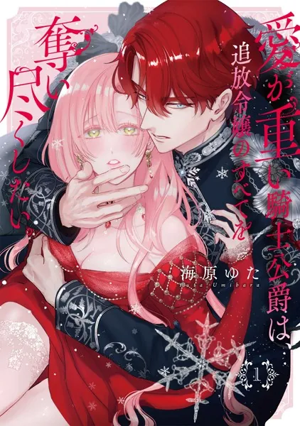 愛が重い騎士公爵は、追放令嬢のすべてを奪い尽くしたい。【コミックス版/電子限定描き下ろし漫画付き】（1）