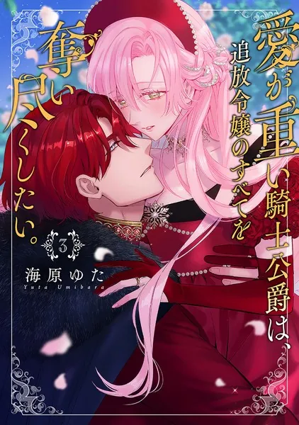 愛が重い騎士公爵は、追放令嬢のすべてを奪い尽くしたい。【コミックス版/電子限定描き下ろし漫画付き】（3）