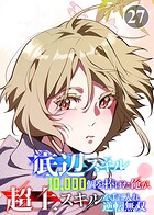 底辺スキル10，000個を捧げた俺が、超上スキルを手に入れ逆転無双（27）