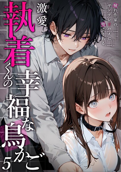 激愛執着くんの幸福な鳥かご 〜憧れ作家のヤンデレ甘ハメに堕とされる〜 5