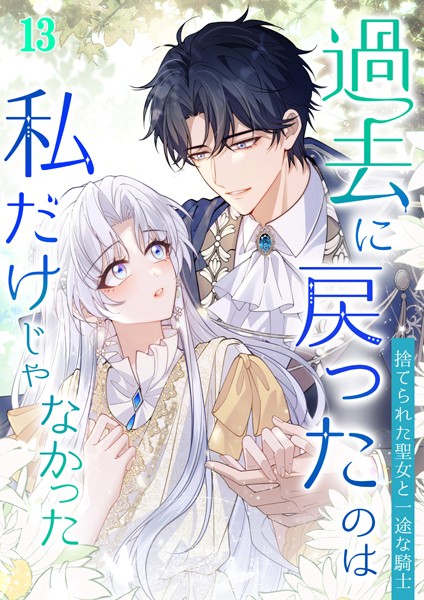 過去に戻ったのは私だけじゃなかった〜捨てられた聖女と一途な騎士〜 ＃13