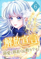 解放宣言〜溺愛も執着もお断りです！【単行本版】 6