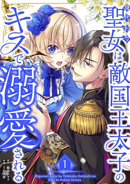身代わり聖女は敵国王太子のキスで溺愛される【単行本版】 1
