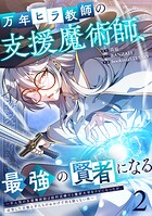 万年ヒラ教師の支援魔術師、最強の賢者になる〜不人気の支援魔術師は給料泥棒だと魔術大学をクビになったが、出世した元教え子たちのおかげで何も困らない件〜【単行本版】 2