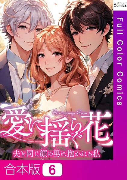愛に揺らぐ花〜夫と同じ顔の男に抱かれる私【合本版】6巻