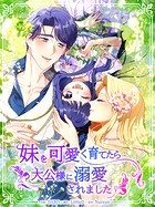 妹を可愛く育てたら大公様に溺愛されました