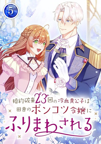 婚約破棄23回の冷血貴公子は田舎のポンコツ令嬢にふりまわされる【電子単行本版】第5巻